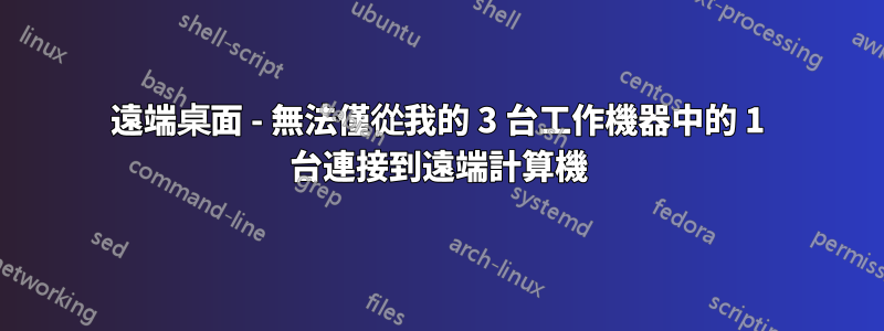 遠端桌面 - 無法僅從我的 3 台工作機器中的 1 台連接到遠端計算機