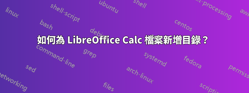 如何為 LibreOffice Calc 檔案新增目錄？