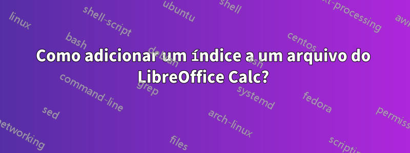 Como adicionar um índice a um arquivo do LibreOffice Calc?