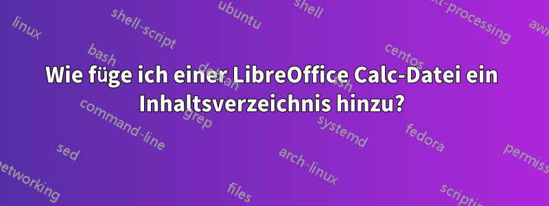 Wie füge ich einer LibreOffice Calc-Datei ein Inhaltsverzeichnis hinzu?