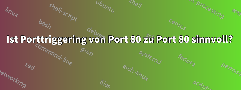 Ist Porttriggering von Port 80 zu Port 80 sinnvoll?