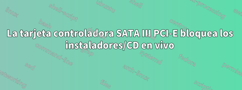 La tarjeta controladora SATA III PCI-E bloquea los instaladores/CD en vivo