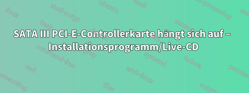 SATA III PCI-E-Controllerkarte hängt sich auf – Installationsprogramm/Live-CD