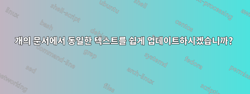 10개의 문서에서 동일한 텍스트를 쉽게 업데이트하시겠습니까?