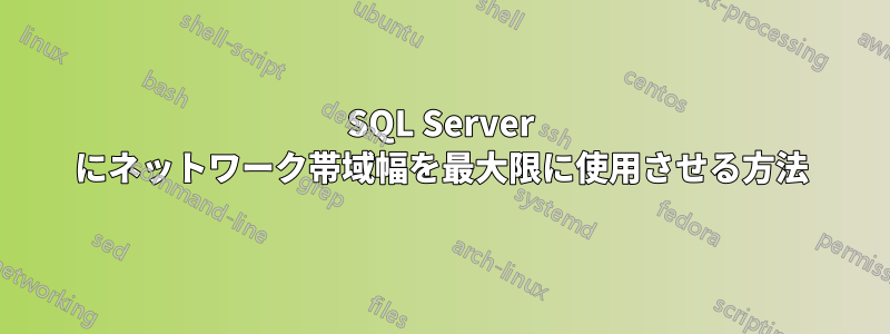 SQL Server にネットワーク帯域幅を最大限に使用させる方法