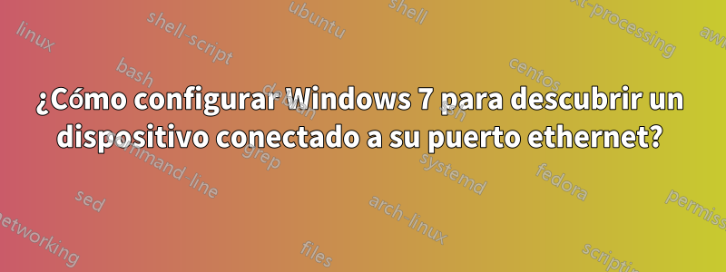 ¿Cómo configurar Windows 7 para descubrir un dispositivo conectado a su puerto ethernet?