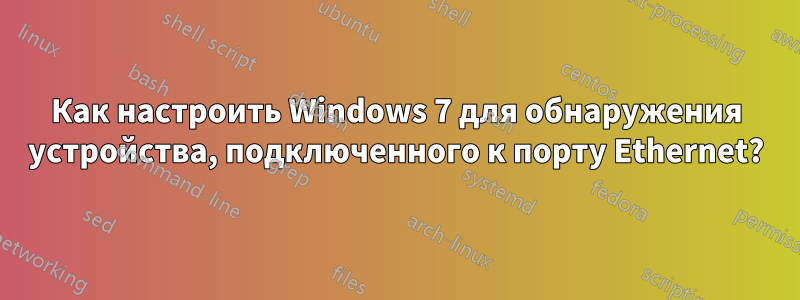 Как настроить Windows 7 для обнаружения устройства, подключенного к порту Ethernet?