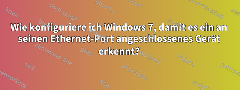 Wie konfiguriere ich Windows 7, damit es ein an seinen Ethernet-Port angeschlossenes Gerät erkennt?