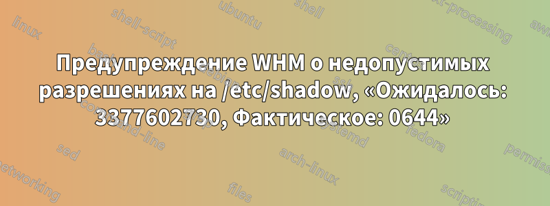 Предупреждение WHM о недопустимых разрешениях на /etc/shadow, «Ожидалось: 3377602730, Фактическое: 0644»