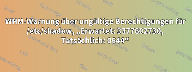 WHM-Warnung über ungültige Berechtigungen für /etc/shadow, „Erwartet: 3377602730, Tatsächlich: 0644“