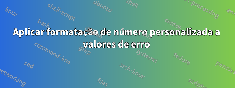 Aplicar formatação de número personalizada a valores de erro