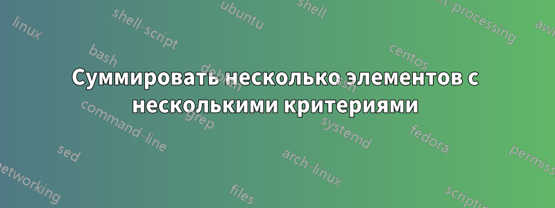 Суммировать несколько элементов с несколькими критериями