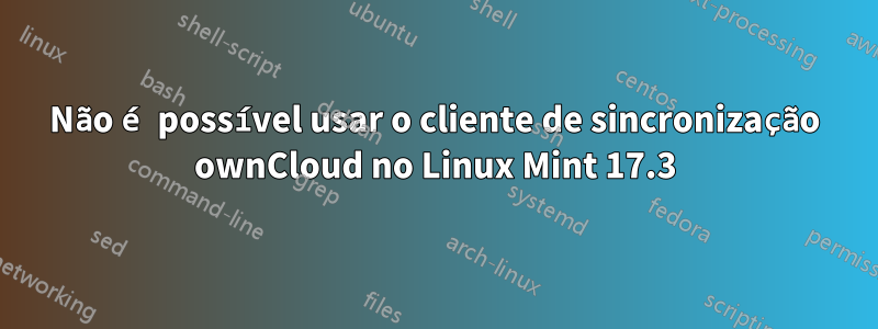 Não é possível usar o cliente de sincronização ownCloud no Linux Mint 17.3