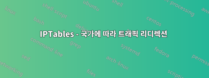 IPTables - 국가에 따라 트래픽 리디렉션