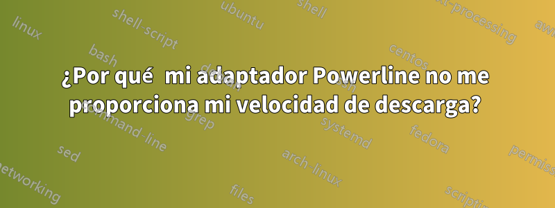 ¿Por qué mi adaptador Powerline no me proporciona mi velocidad de descarga?