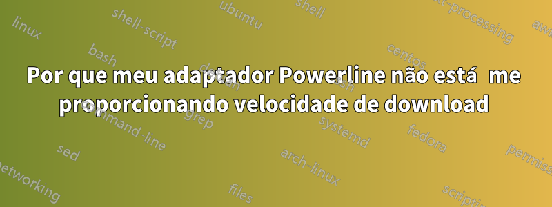 Por que meu adaptador Powerline não está me proporcionando velocidade de download