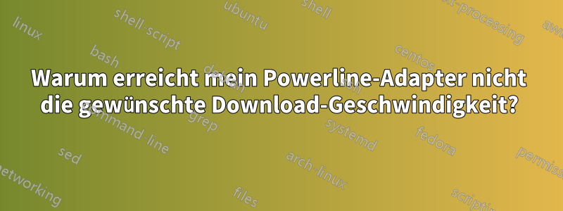 Warum erreicht mein Powerline-Adapter nicht die gewünschte Download-Geschwindigkeit?