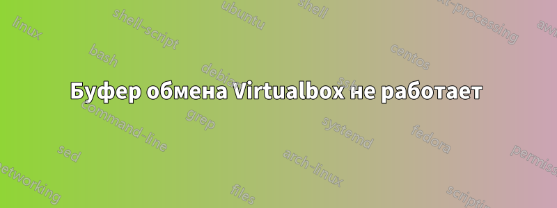 Буфер обмена Virtualbox не работает