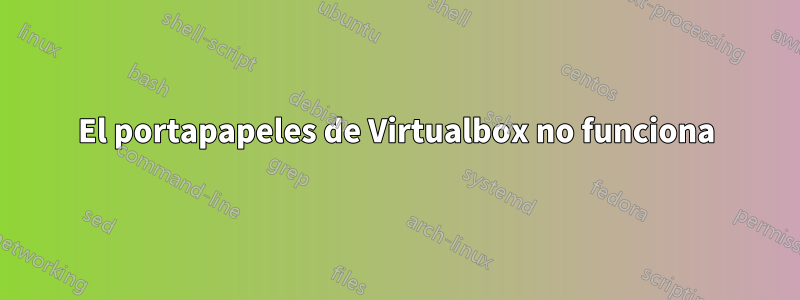 El portapapeles de Virtualbox no funciona