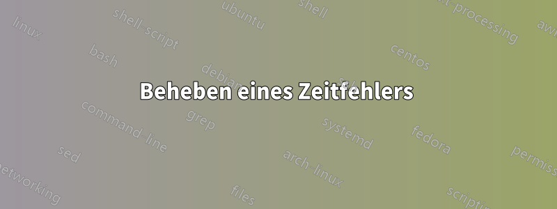 Beheben eines Zeitfehlers