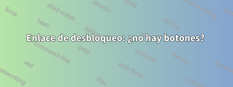 Enlace de desbloqueo: ¿no hay botones?