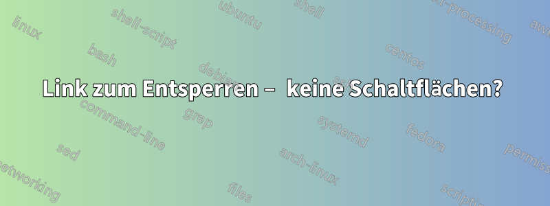 Link zum Entsperren – keine Schaltflächen?