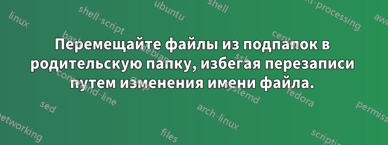 Перемещайте файлы из подпапок в родительскую папку, избегая перезаписи путем изменения имени файла.