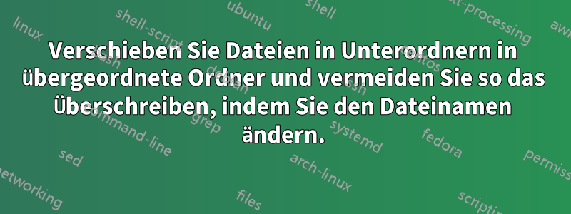 Verschieben Sie Dateien in Unterordnern in übergeordnete Ordner und vermeiden Sie so das Überschreiben, indem Sie den Dateinamen ändern.