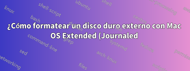¿Cómo formatear un disco duro externo con Mac OS Extended (Journaled) sin una computadora Mac?