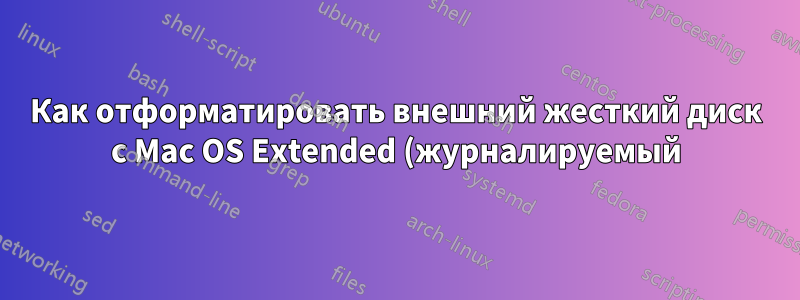 Как отформатировать внешний жесткий диск с Mac OS Extended (журналируемый) без компьютера Mac?