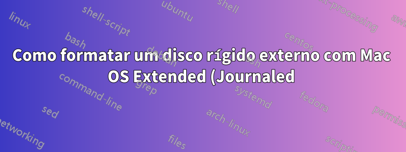 Como formatar um disco rígido externo com Mac OS Extended (Journaled) sem um computador Mac?