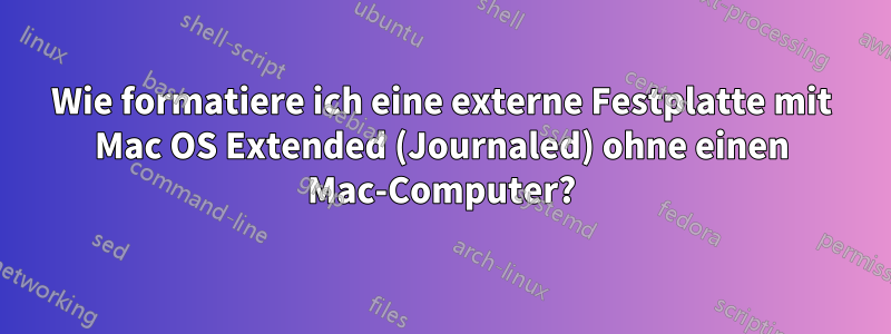 Wie formatiere ich eine externe Festplatte mit Mac OS Extended (Journaled) ohne einen Mac-Computer?