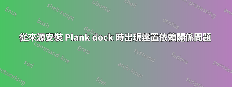 從來源安裝 Plank dock 時出現建置依賴關係問題