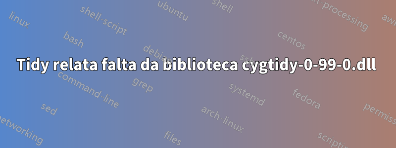 Tidy relata falta da biblioteca cygtidy-0-99-0.dll