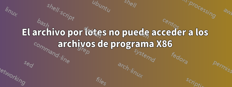 El archivo por lotes no puede acceder a los archivos de programa X86