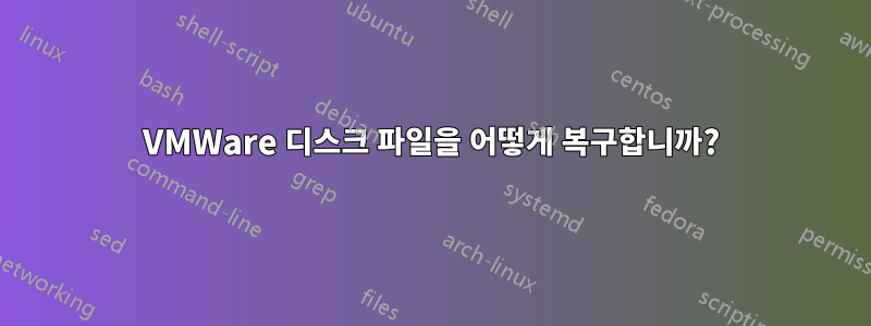 VMWare 디스크 파일을 어떻게 복구합니까?