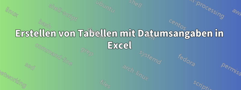 Erstellen von Tabellen mit Datumsangaben in Excel