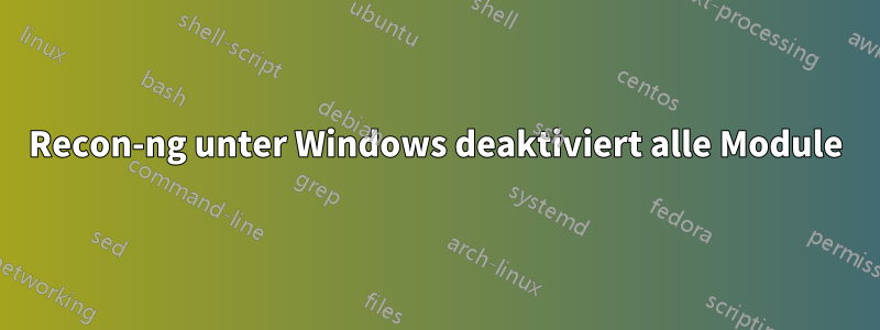 Recon-ng unter Windows deaktiviert alle Module