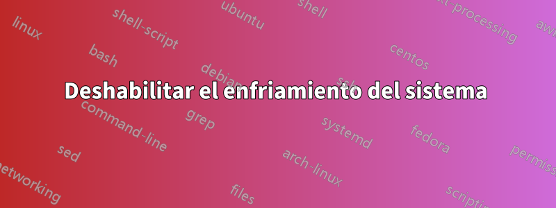 Deshabilitar el enfriamiento del sistema