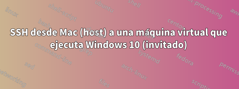 SSH desde Mac (host) a una máquina virtual que ejecuta Windows 10 (invitado)