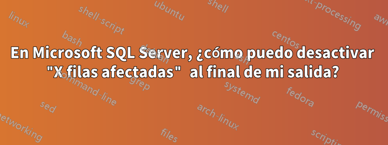 En Microsoft SQL Server, ¿cómo puedo desactivar "X filas afectadas" al final de mi salida?