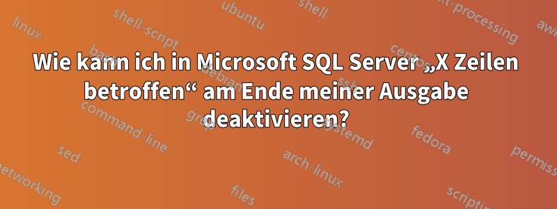 Wie kann ich in Microsoft SQL Server „X Zeilen betroffen“ am Ende meiner Ausgabe deaktivieren?