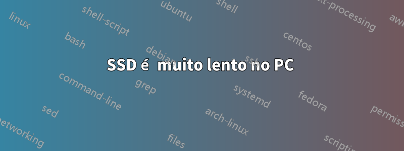 SSD é muito lento no PC