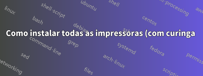 Como instalar todas as impressoras (com curinga) do PrintServer