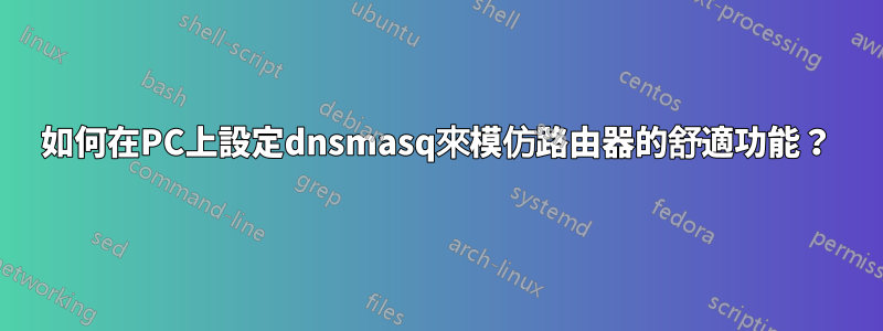 如何在PC上設定dnsmasq來模仿路由器的舒適功能？