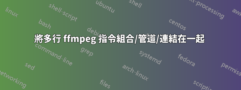 將多行 ffmpeg 指令組合/管道/連結在一起