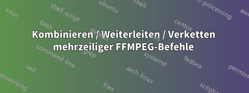 Kombinieren / Weiterleiten / Verketten mehrzeiliger FFMPEG-Befehle