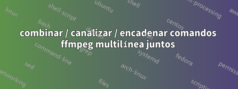 combinar / canalizar / encadenar comandos ffmpeg multilínea juntos