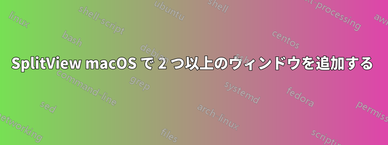 SplitView macOS で 2 つ以上のウィンドウを追加する