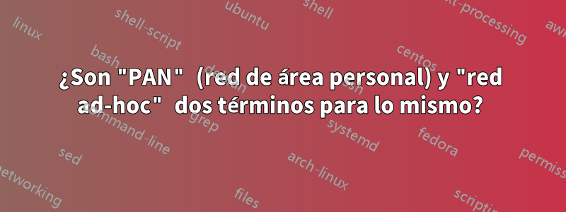 ¿Son "PAN" (red de área personal) y "red ad-hoc" dos términos para lo mismo?